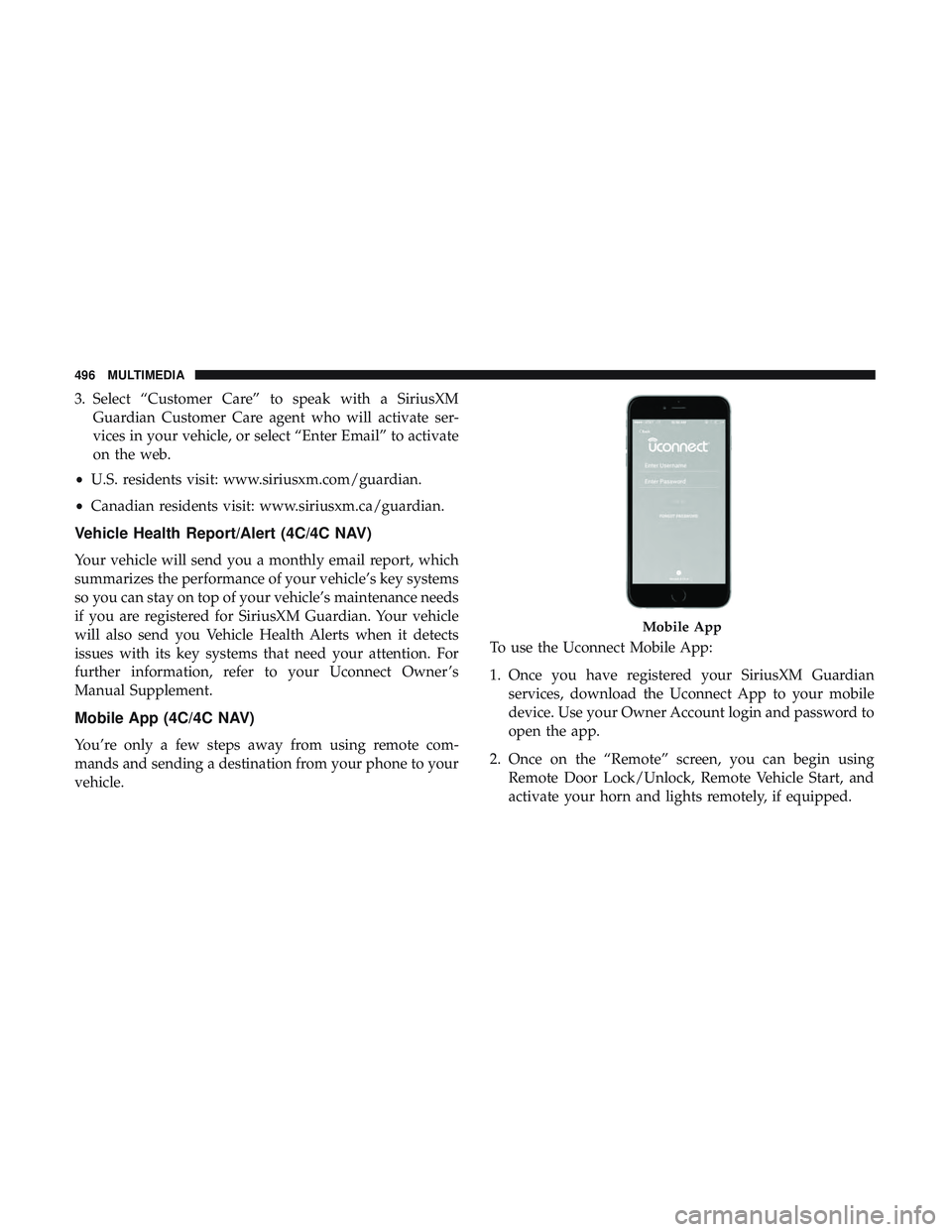 DODGE CHALLENGER 2019 Owners Manual 3. Select “Customer Care” to speak with a SiriusXMGuardian Customer Care agent who will activate ser-
vices in your vehicle, or select “Enter Email” to activate
on the web.
• U.S. residents DODGE CHALLENGER 2019 Owners Manual 3. Select “Customer Care” to speak with a SiriusXMGuardian Customer Care agent who will activate ser-
vices in your vehicle, or select “Enter Email” to activate
on the web.
• U.S. residents
