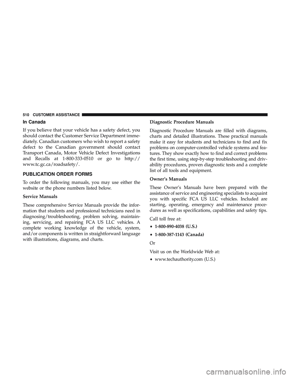 DODGE CHALLENGER 2019 Owners Manual In Canada
If you believe that your vehicle has a safety defect, you
should contact the Customer Service Department imme-
diately. Canadian customers who wish to report a safety
defect to the Canadian DODGE CHALLENGER 2019 Owners Manual In Canada
If you believe that your vehicle has a safety defect, you
should contact the Customer Service Department imme-
diately. Canadian customers who wish to report a safety
defect to the Canadian