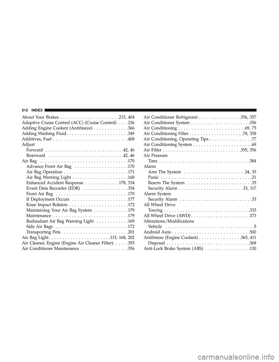 DODGE CHALLENGER 2019 Owners Manual About Your Brakes..................... .215, 404
Adaptive Cruise Control (ACC) (Cruise Control) . . . .236
Adding Engine Coolant (Antifreeze) .............366
Adding Washing Fluid .................... DODGE CHALLENGER 2019 Owners Manual About Your Brakes..................... .215, 404
Adaptive Cruise Control (ACC) (Cruise Control) . . . .236
Adding Engine Coolant (Antifreeze) .............366
Adding Washing Fluid ....................