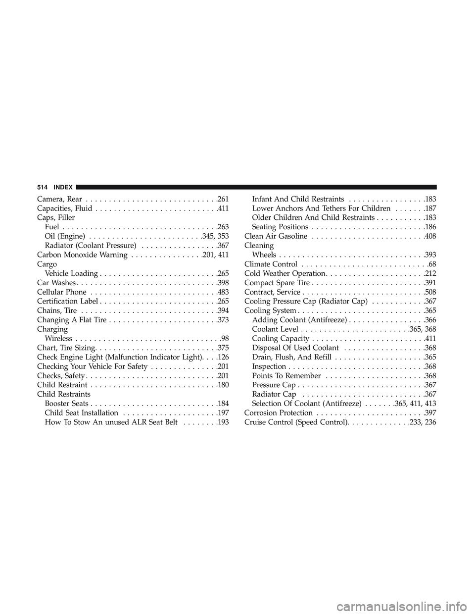 DODGE CHALLENGER 2019  Owners Manual Camera, Rear............................ .261
Capacities, Fluid ...........................411
Caps, Filler Fuel ................................. .263
Oil (Engine) ........................ .345, 353

