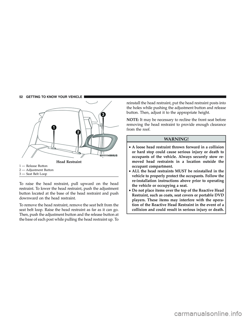 DODGE CHALLENGER 2019 Workshop Manual To raise the head restraint, pull upward on the head
restraint. To lower the head restraint, push the adjustment
button located at the base of the head restraint and push
downward on the head restrain DODGE CHALLENGER 2019 Workshop Manual To raise the head restraint, pull upward on the head
restraint. To lower the head restraint, push the adjustment
button located at the base of the head restraint and push
downward on the head restrain