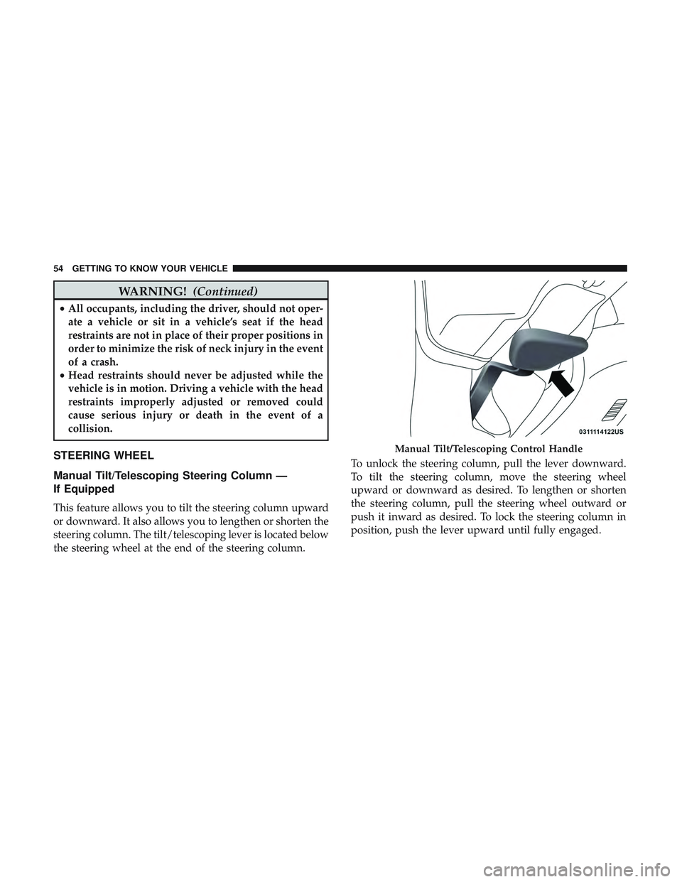DODGE CHALLENGER 2019 Workshop Manual WARNING!(Continued)
•All occupants, including the driver, should not oper-
ate a vehicle or sit in a vehicle’s seat if the head
restraints are not in place of their proper positions in
order to mi DODGE CHALLENGER 2019 Workshop Manual WARNING!(Continued)
•All occupants, including the driver, should not oper-
ate a vehicle or sit in a vehicle’s seat if the head
restraints are not in place of their proper positions in
order to mi