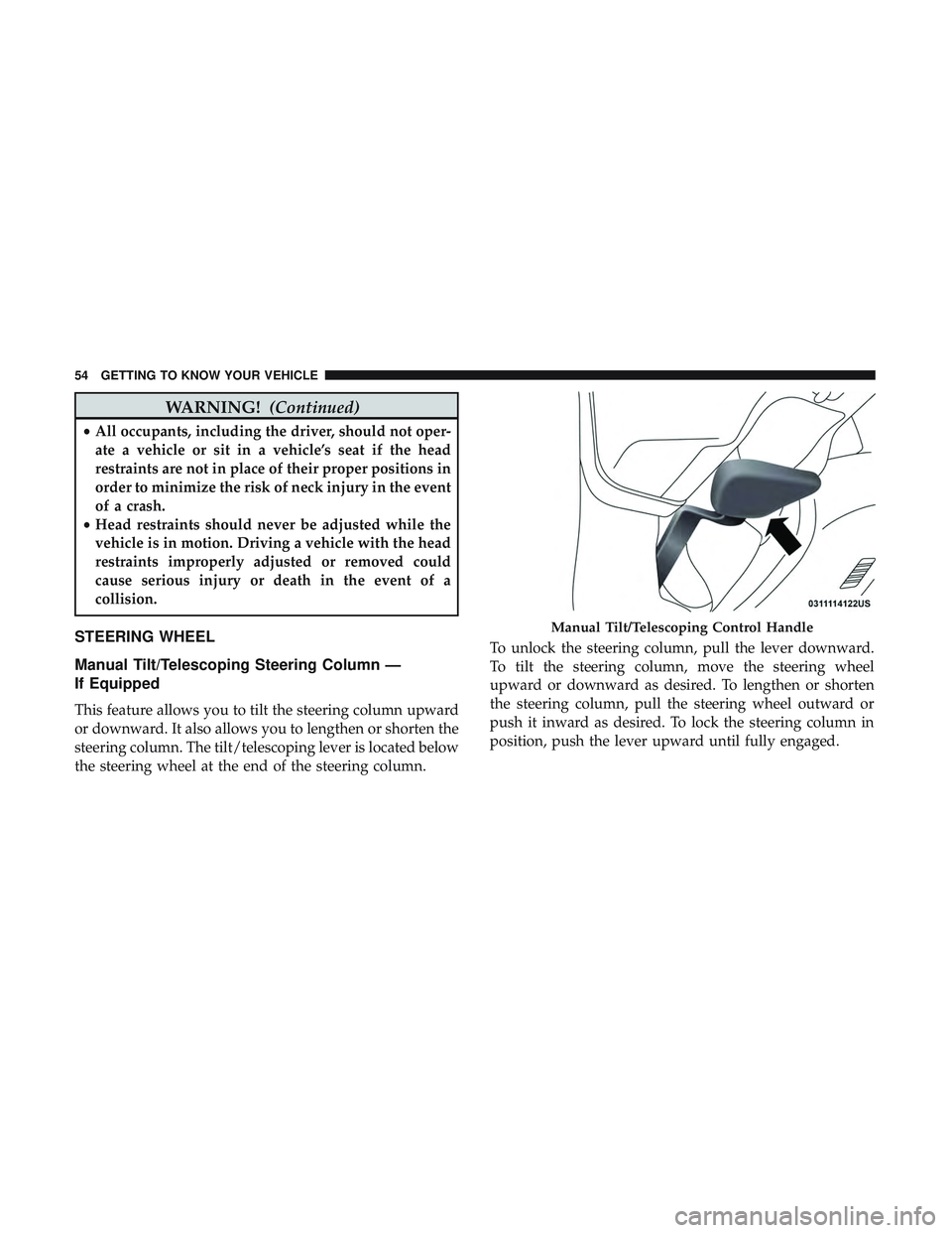 DODGE CHALLENGER 2019  Owners Manual WARNING!(Continued)
•All occupants, including the driver, should not oper-
ate a vehicle or sit in a vehicle’s seat if the head
restraints are not in place of their proper positions in
order to mi