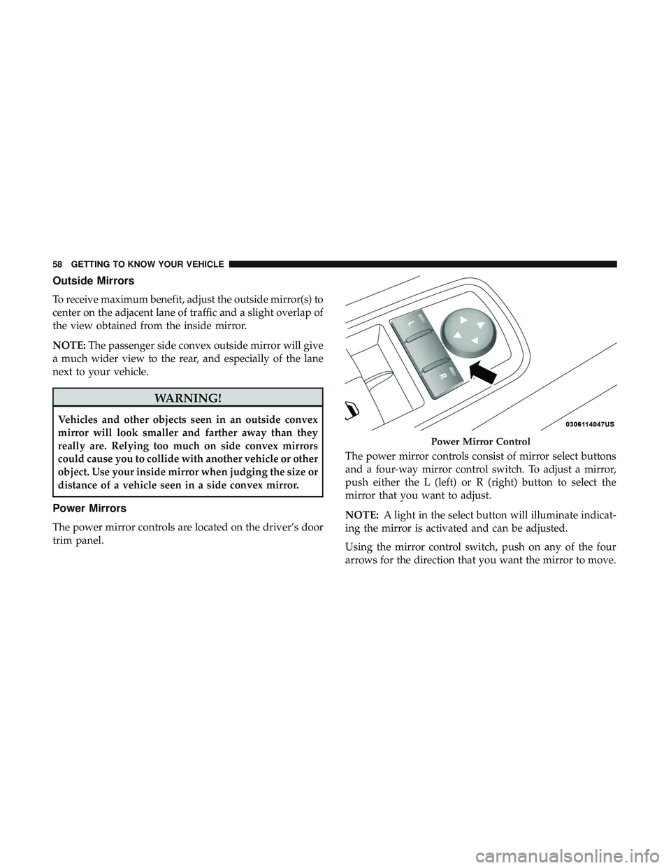 DODGE CHALLENGER 2019 Workshop Manual Outside Mirrors
To receive maximum benefit, adjust the outside mirror(s) to
center on the adjacent lane of traffic and a slight overlap of
the view obtained from the inside mirror.
NOTE:The passenger DODGE CHALLENGER 2019 Workshop Manual Outside Mirrors
To receive maximum benefit, adjust the outside mirror(s) to
center on the adjacent lane of traffic and a slight overlap of
the view obtained from the inside mirror.
NOTE:The passenger