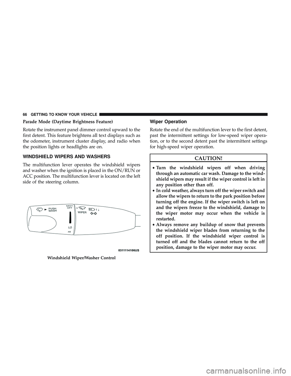 DODGE CHALLENGER 2019 Repair Manual Parade Mode (Daytime Brightness Feature)
Rotate the instrument panel dimmer control upward to the
first detent. This feature brightens all text displays such as
the odometer, instrument cluster displa