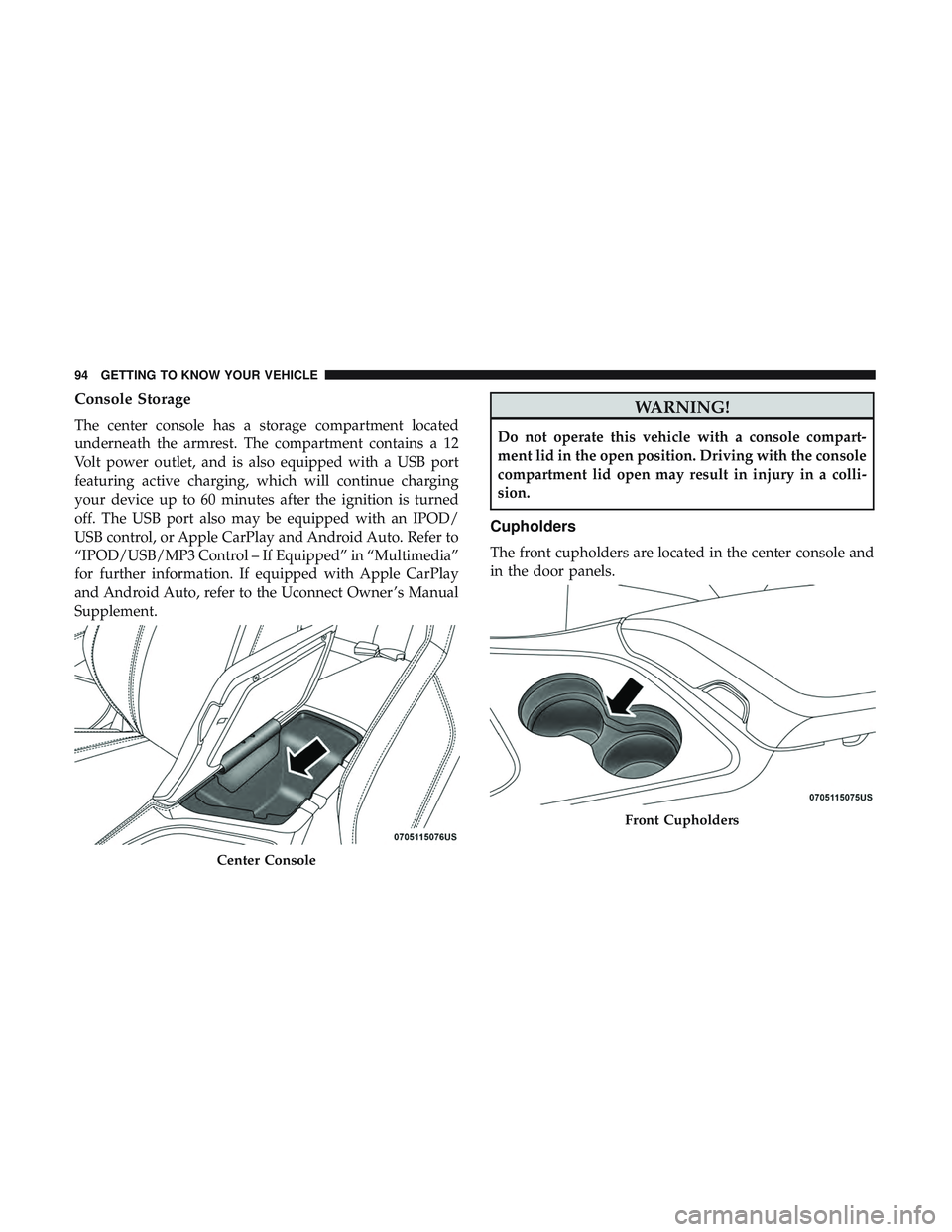 DODGE CHALLENGER 2019  Owners Manual Console Storage
The center console has a storage compartment located
underneath the armrest. The compartment contains a 12
Volt power outlet, and is also equipped with a USB port
featuring active char