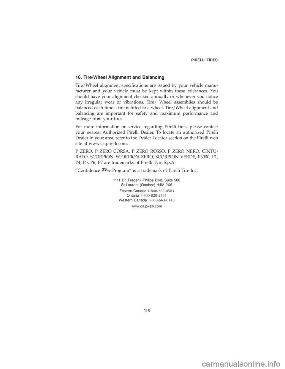 DODGE CHALLENGER 2019 Vehicle Warranty 16. Tire/Wheel Alignment and Balancing
Tire/Wheel alignment specifications are issued by your vehicle manu-
facturer and your vehicle must be kept within these tolerances. You
should have your alignme DODGE CHALLENGER 2019 Vehicle Warranty 16. Tire/Wheel Alignment and Balancing
Tire/Wheel alignment specifications are issued by your vehicle manu-
facturer and your vehicle must be kept within these tolerances. You
should have your alignme