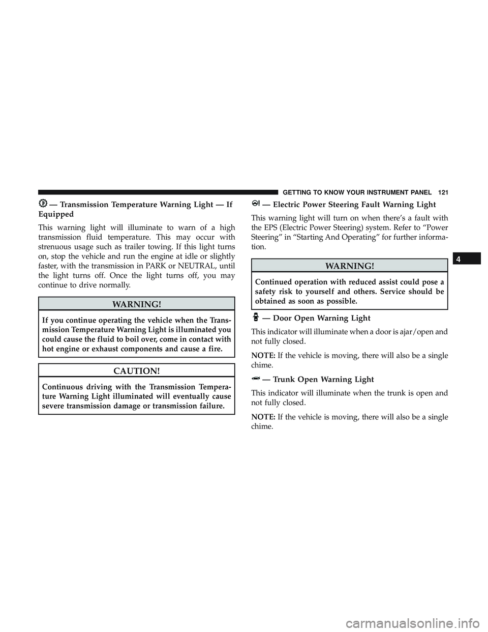 DODGE CHALLENGER SRT 2019  Owners Manual — Transmission Temperature Warning Light — If
Equipped
This warning light will illuminate to warn of a high
transmission fluid temperature. This may occur with
strenuous usage such as trailer towi