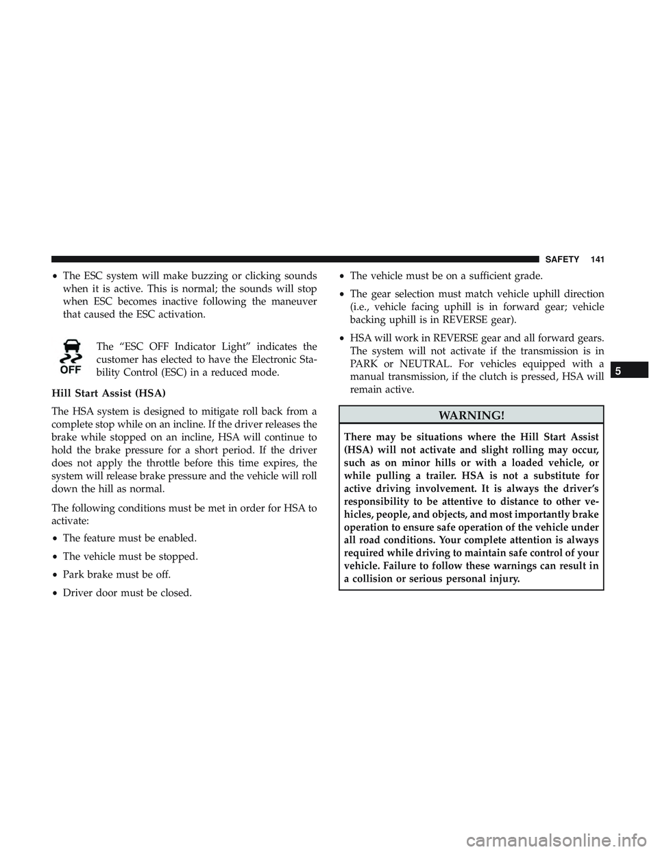 DODGE CHALLENGER SRT 2019  Owners Manual •The ESC system will make buzzing or clicking sounds
when it is active. This is normal; the sounds will stop
when ESC becomes inactive following the maneuver
that caused the ESC activation.
The “E