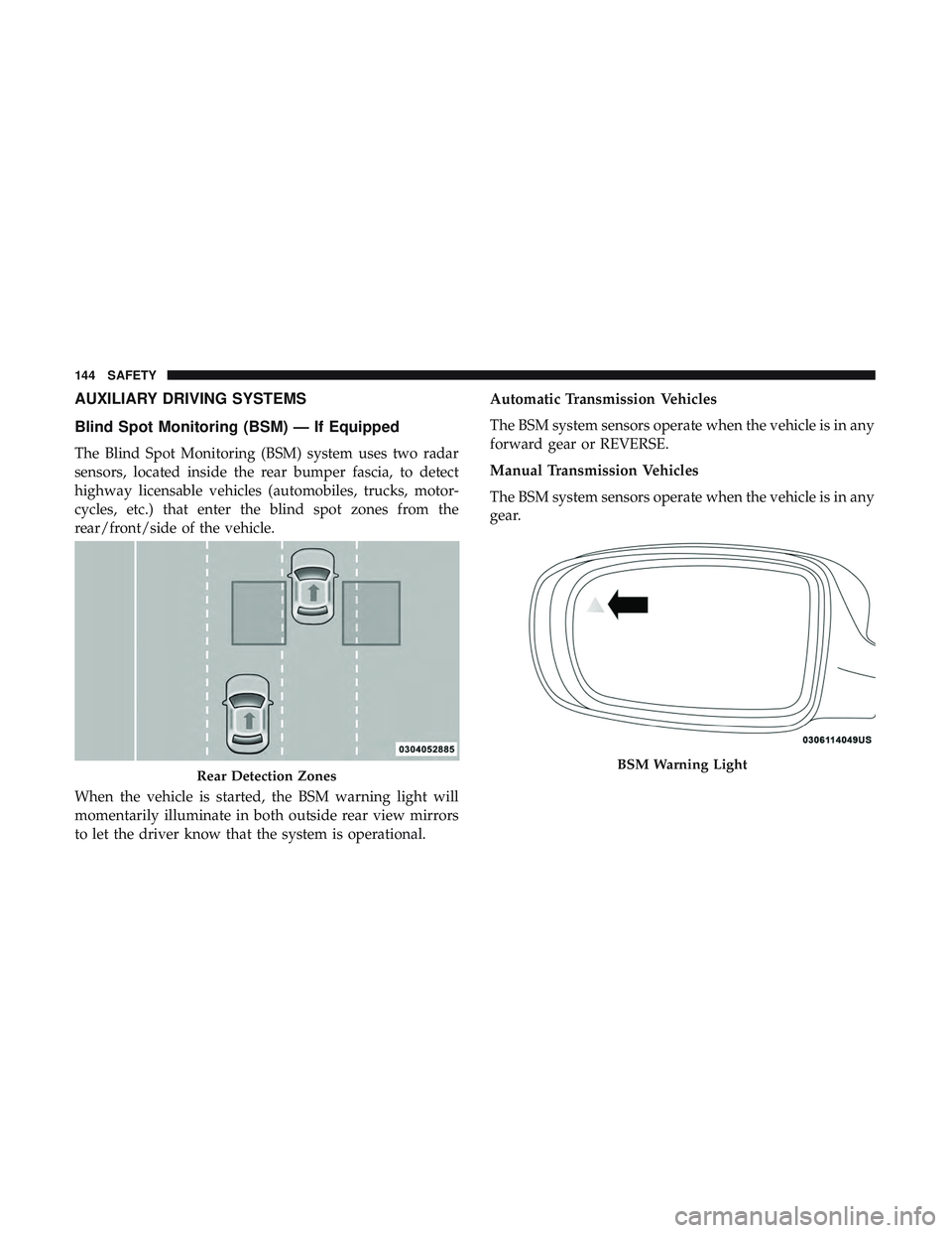 DODGE CHALLENGER SRT 2019  Owners Manual AUXILIARY DRIVING SYSTEMS
Blind Spot Monitoring (BSM) — If Equipped
The Blind Spot Monitoring (BSM) system uses two radar
sensors, located inside the rear bumper fascia, to detect
highway licensable