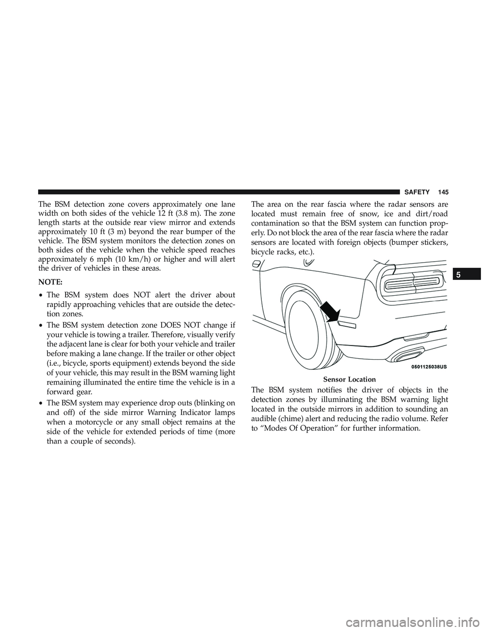 DODGE CHALLENGER SRT 2019  Owners Manual The BSM detection zone covers approximately one lane
width on both sides of the vehicle 12 ft (3.8 m). The zone
length starts at the outside rear view mirror and extends
approximately 10 ft (3 m) beyo