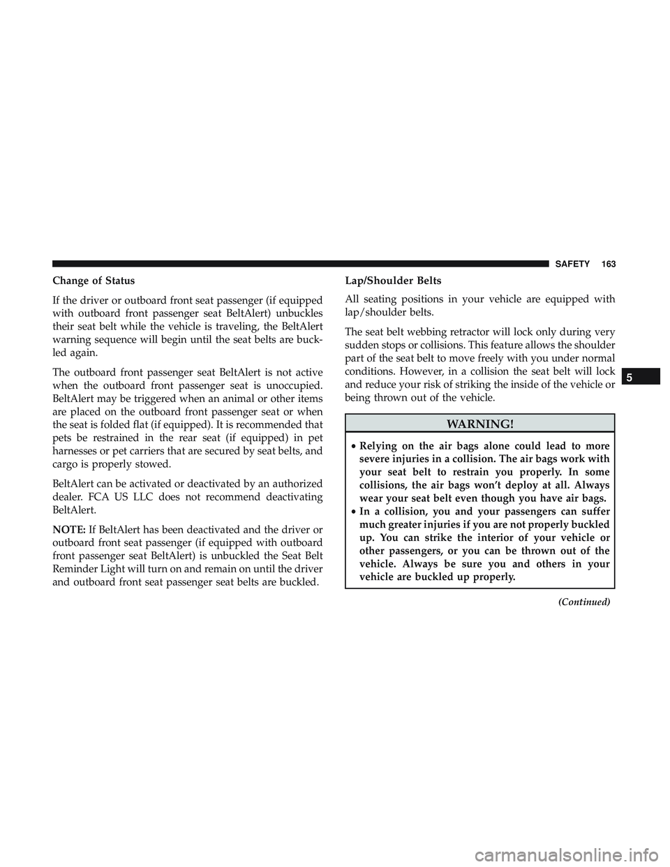 DODGE CHALLENGER SRT 2019 Owners Manual Change of Status
If the driver or outboard front seat passenger (if equipped
with outboard front passenger seat BeltAlert) unbuckles
their seat belt while the vehicle is traveling, the BeltAlert
warni DODGE CHALLENGER SRT 2019 Owners Manual Change of Status
If the driver or outboard front seat passenger (if equipped
with outboard front passenger seat BeltAlert) unbuckles
their seat belt while the vehicle is traveling, the BeltAlert
warni