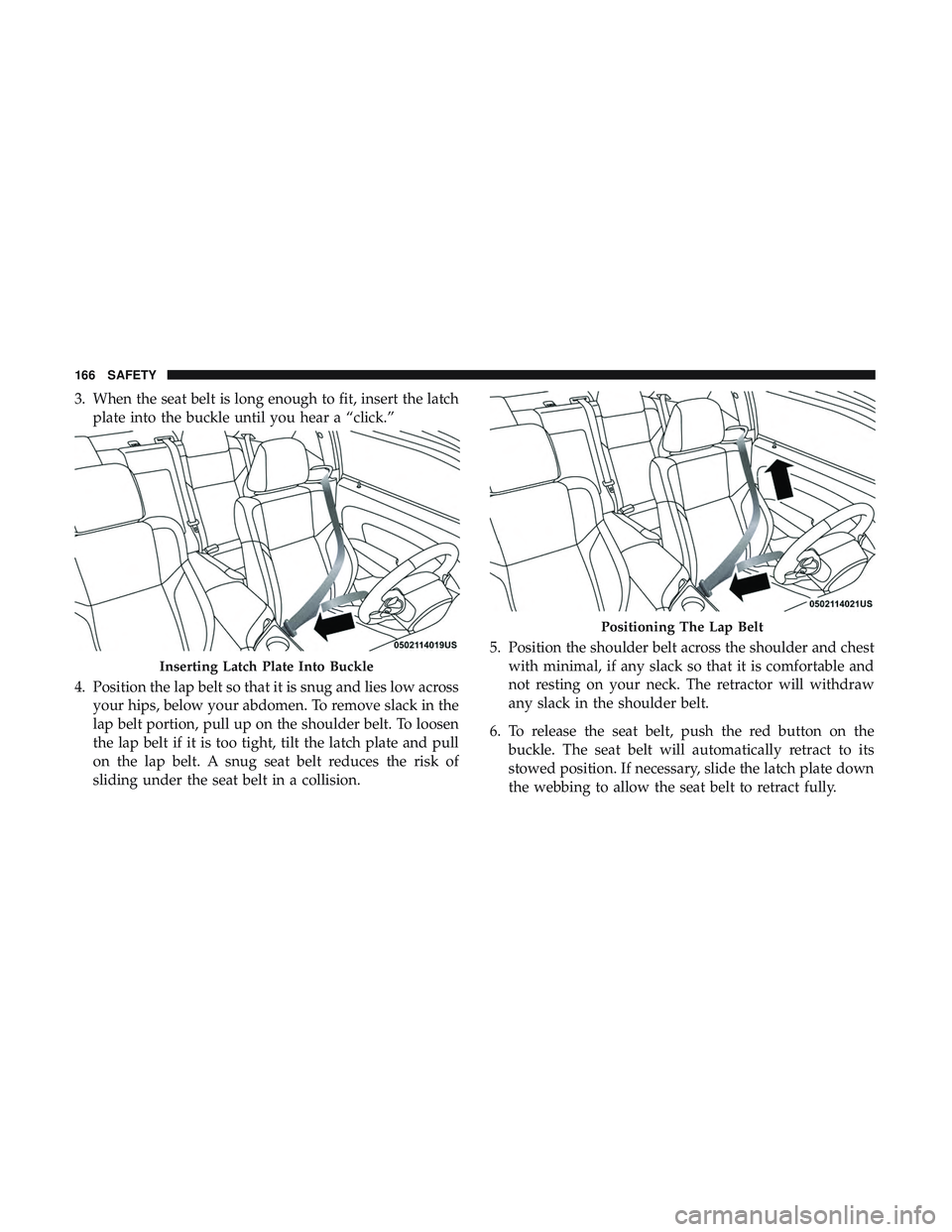 DODGE CHALLENGER SRT 2019 Owners Manual 3. When the seat belt is long enough to fit, insert the latchplate into the buckle until you hear a “click.”
4. Position the lap belt so that it is snug and lies low across your hips, below your a DODGE CHALLENGER SRT 2019 Owners Manual 3. When the seat belt is long enough to fit, insert the latchplate into the buckle until you hear a “click.”
4. Position the lap belt so that it is snug and lies low across your hips, below your a