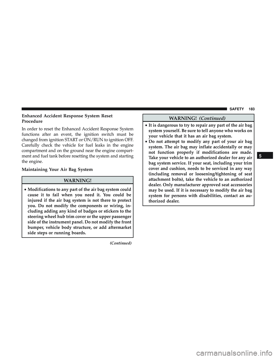 DODGE CHALLENGER SRT 2019  Owners Manual Enhanced Accident Response System Reset
Procedure
In order to reset the Enhanced Accident Response System
functions after an event, the ignition switch must be
changed from ignition START or ON/RUN to