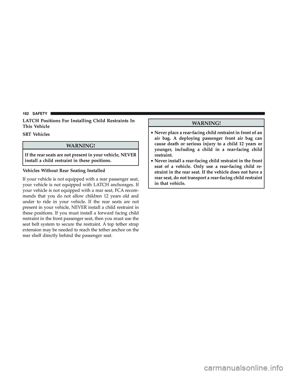 DODGE CHALLENGER SRT 2019  Owners Manual LATCH Positions For Installing Child Restraints In
This Vehicle
SRT Vehicles
WARNING!
If the rear seats are not present in your vehicle, NEVER
install a child restraint in these positions.
Vehicles Wi