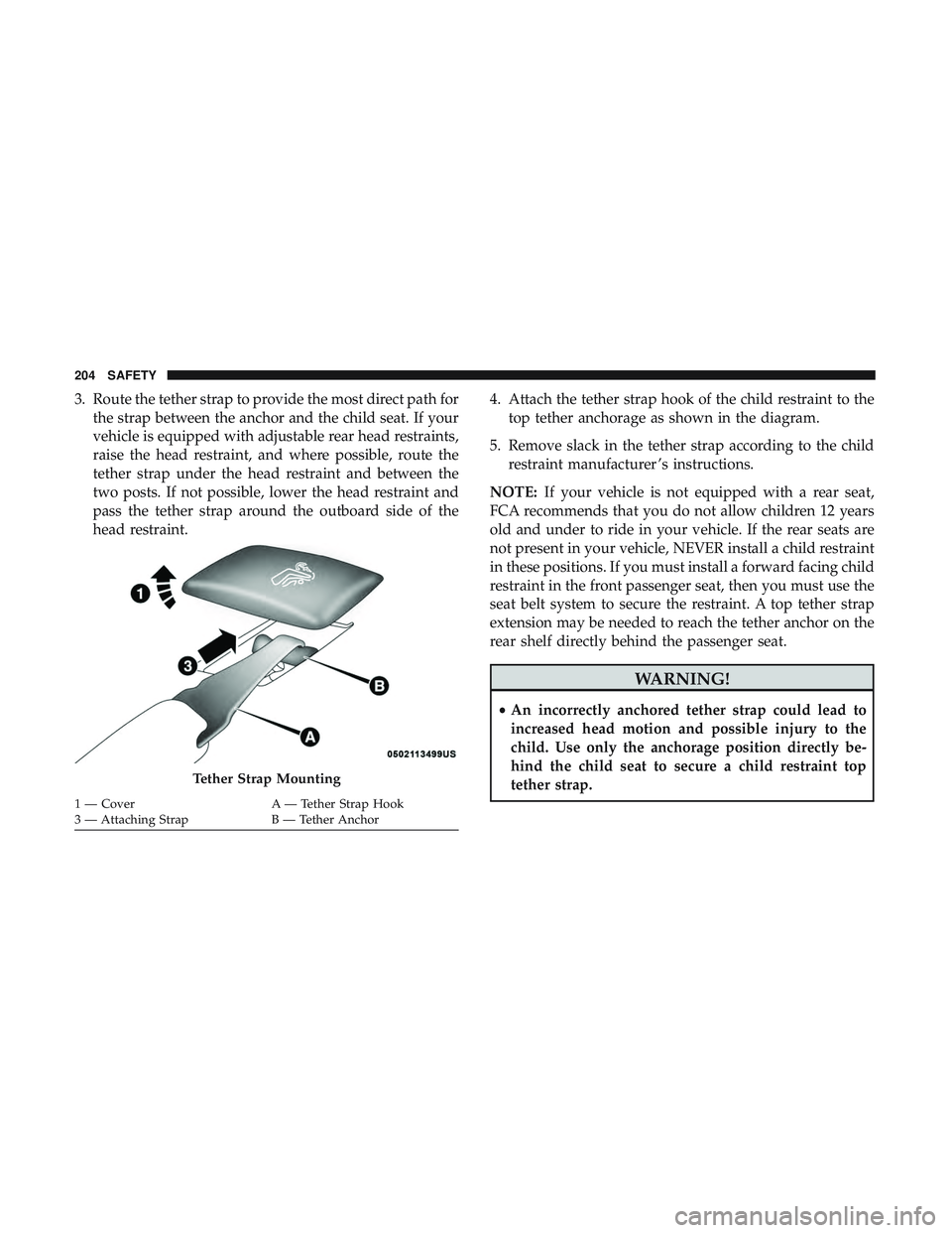 DODGE CHALLENGER SRT 2019 Owners Manual 3. Route the tether strap to provide the most direct path forthe strap between the anchor and the child seat. If your
vehicle is equipped with adjustable rear head restraints,
raise the head restraint DODGE CHALLENGER SRT 2019 Owners Manual 3. Route the tether strap to provide the most direct path forthe strap between the anchor and the child seat. If your
vehicle is equipped with adjustable rear head restraints,
raise the head restraint