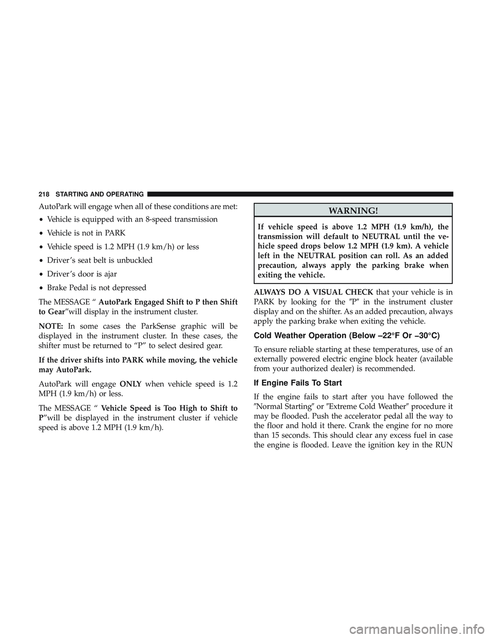 DODGE CHALLENGER SRT 2019  Owners Manual AutoPark will engage when all of these conditions are met:
•Vehicle is equipped with an 8-speed transmission
• Vehicle is not in PARK
• Vehicle speed is 1.2 MPH (1.9 km/h) or less
• Driver ’