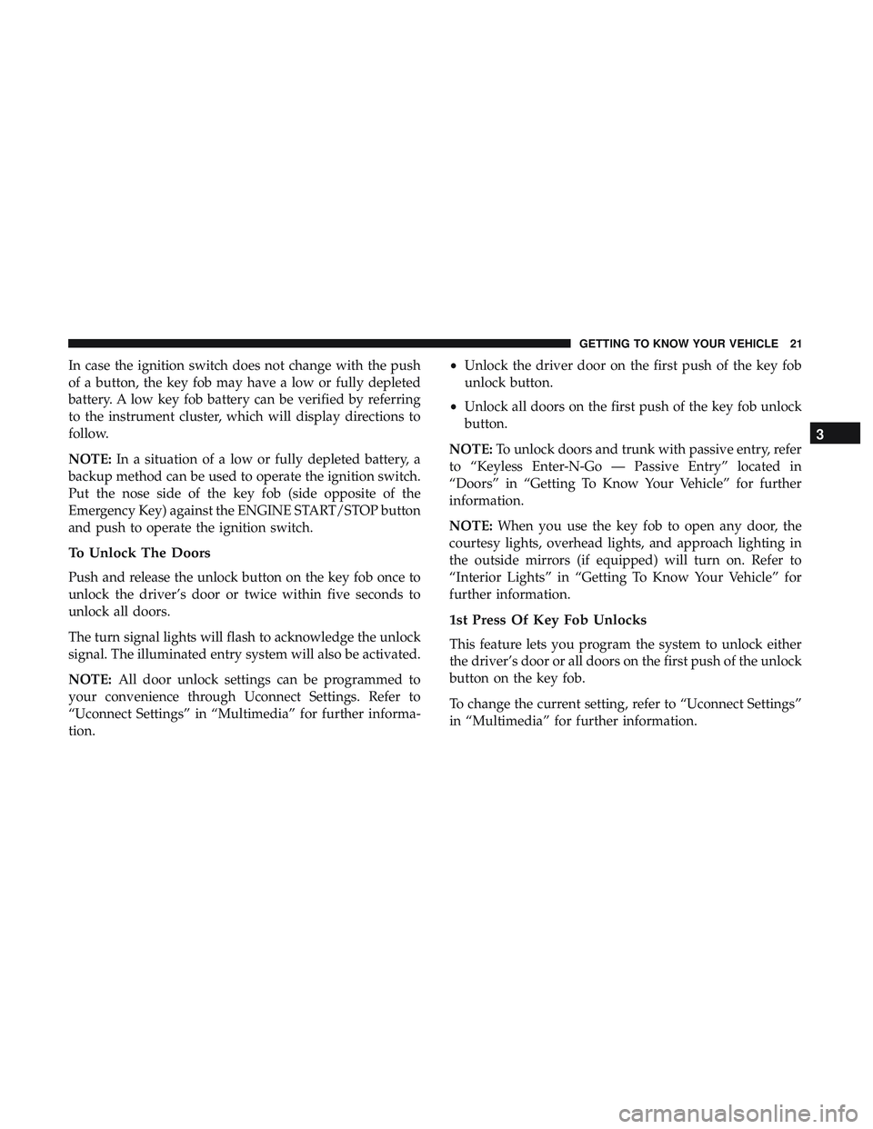 DODGE CHALLENGER SRT 2019 Owners Manual In case the ignition switch does not change with the push
of a button, the key fob may have a low or fully depleted
battery. A low key fob battery can be verified by referring
to the instrument cluste