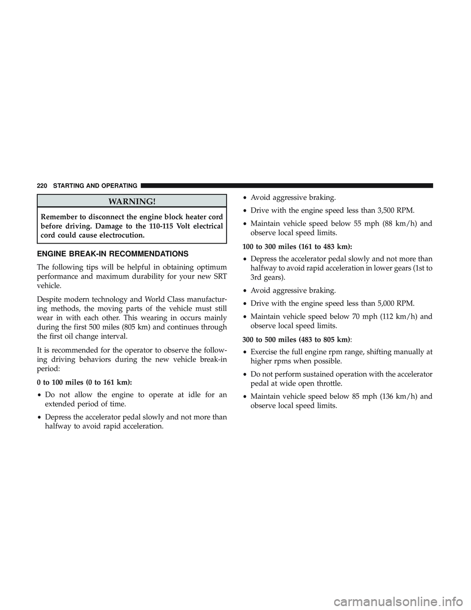 DODGE CHALLENGER SRT 2019  Owners Manual WARNING!
Remember to disconnect the engine block heater cord
before driving. Damage to the 110-115 Volt electrical
cord could cause electrocution.
ENGINE BREAK-IN RECOMMENDATIONS
The following tips wi