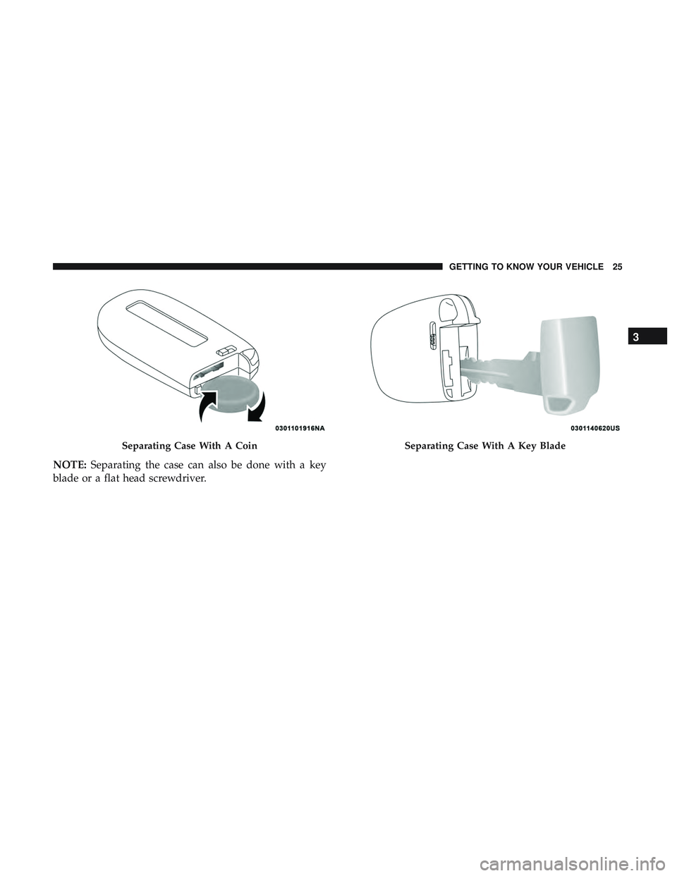 DODGE CHALLENGER SRT 2019 Owners Manual Separating Case With A Coin
NOTE:Separating the case can also be done with a key
blade or a flat head screwdriver.
Separating Case With A Key Blade
3
GETTING TO KNOW YOUR VEHICLE 25 