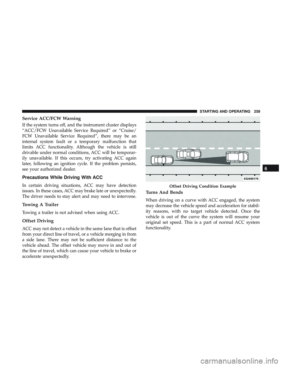 DODGE CHALLENGER SRT 2019  Owners Manual Service ACC/FCW Warning
If the system turns off, and the instrument cluster displays
“ACC/FCW Unavailable Service Required” or “Cruise/
FCW Unavailable Service Required”, there may be an
inter