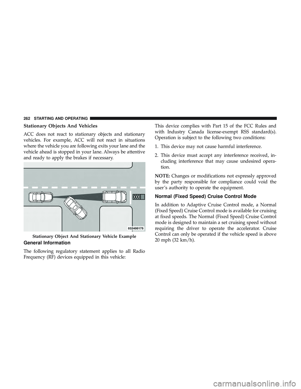 DODGE CHALLENGER SRT 2019  Owners Manual Stationary Objects And Vehicles
ACC does not react to stationary objects and stationary
vehicles. For example, ACC will not react in situations
where the vehicle you are following exits your lane and 