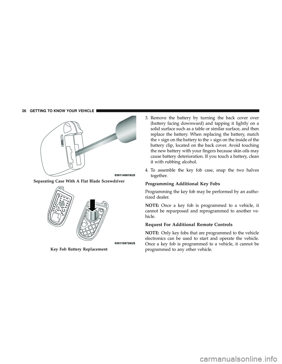 DODGE CHALLENGER SRT 2019 Owners Manual 3. Remove the battery by turning the back cover over(battery facing downward) and tapping it lightly on a
solid surface such as a table or similar surface, and then
replace the battery. When replacing