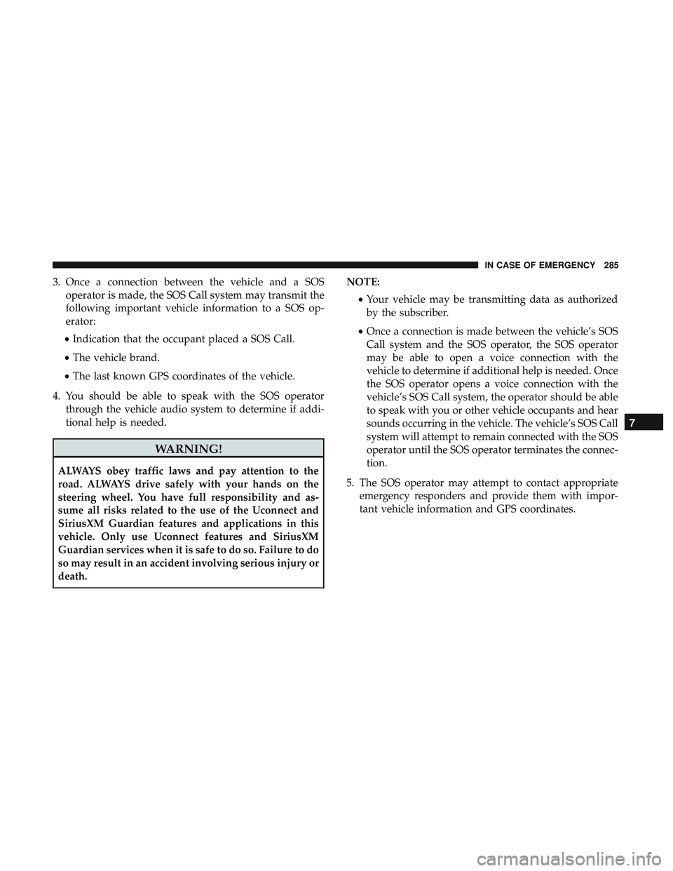 DODGE CHALLENGER SRT 2019  Owners Manual 3. Once a connection between the vehicle and a SOSoperator is made, the SOS Call system may transmit the
following important vehicle information to a SOS op-
erator:
• Indication that the occupant p