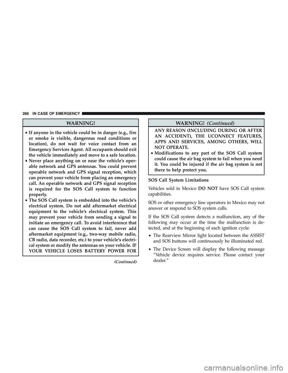 DODGE CHALLENGER SRT 2019  Owners Manual WARNING!
•If anyone in the vehicle could be in danger (e.g., fire
or smoke is visible, dangerous road conditions or
location), do not wait for voice contact from an
Emergency Services Agent. All occ
