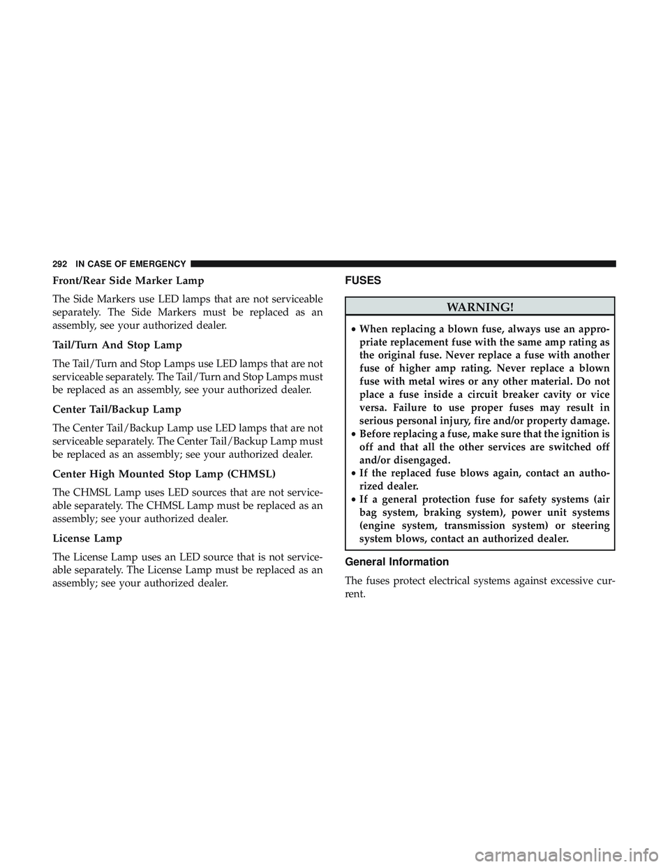 DODGE CHALLENGER SRT 2019  Owners Manual Front/Rear Side Marker Lamp
The Side Markers use LED lamps that are not serviceable
separately. The Side Markers must be replaced as an
assembly, see your authorized dealer.
Tail/Turn And Stop Lamp
Th