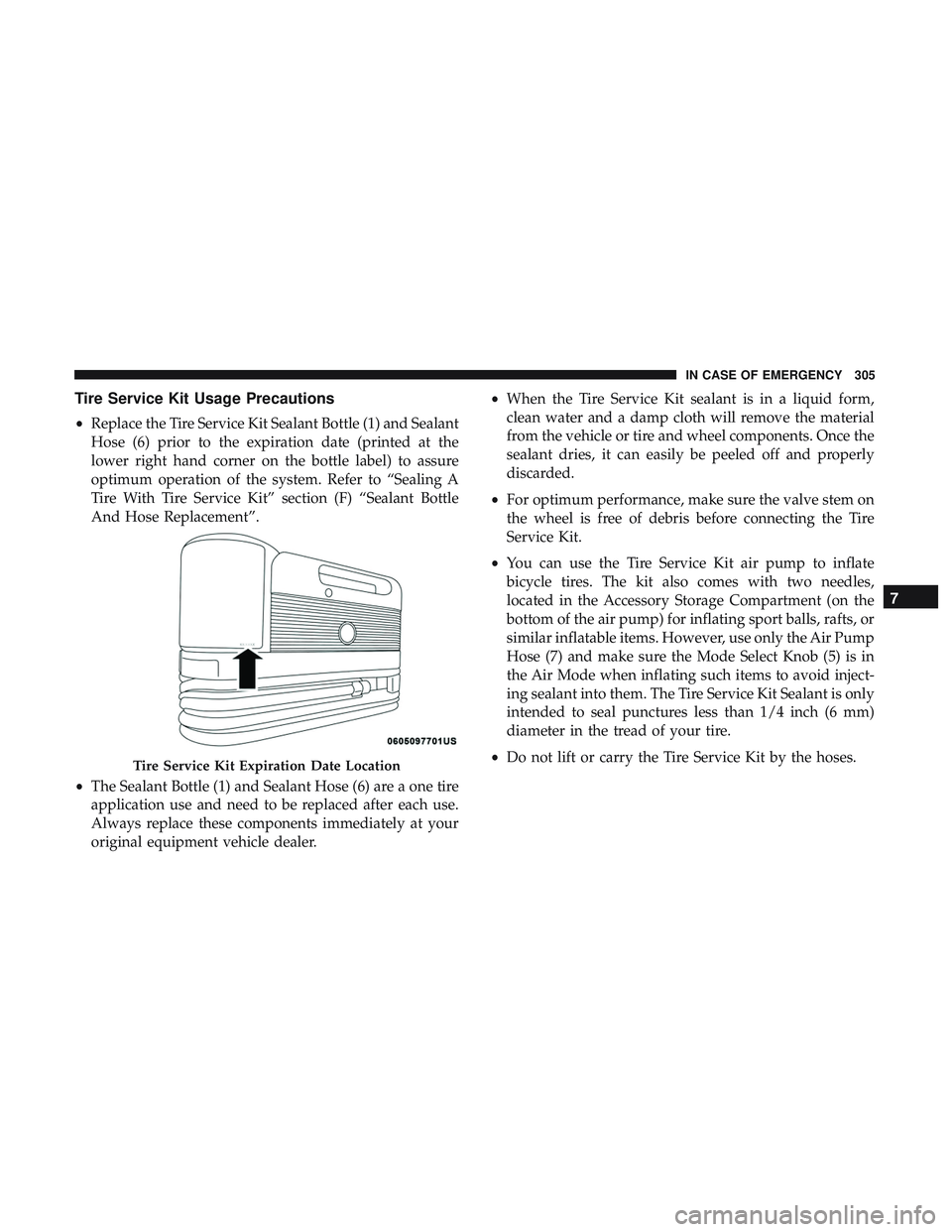 DODGE CHALLENGER SRT 2019  Owners Manual Tire Service Kit Usage Precautions
•Replace the Tire Service Kit Sealant Bottle (1) and Sealant
Hose (6) prior to the expiration date (printed at the
lower right hand corner on the bottle label) to 