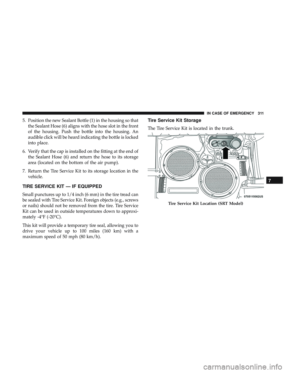 DODGE CHALLENGER SRT 2019  Owners Manual 5. Position the new Sealant Bottle (1) in the housing so thatthe Sealant Hose (6) aligns with the hose slot in the front
of the housing. Push the bottle into the housing. An
audible click will be hear