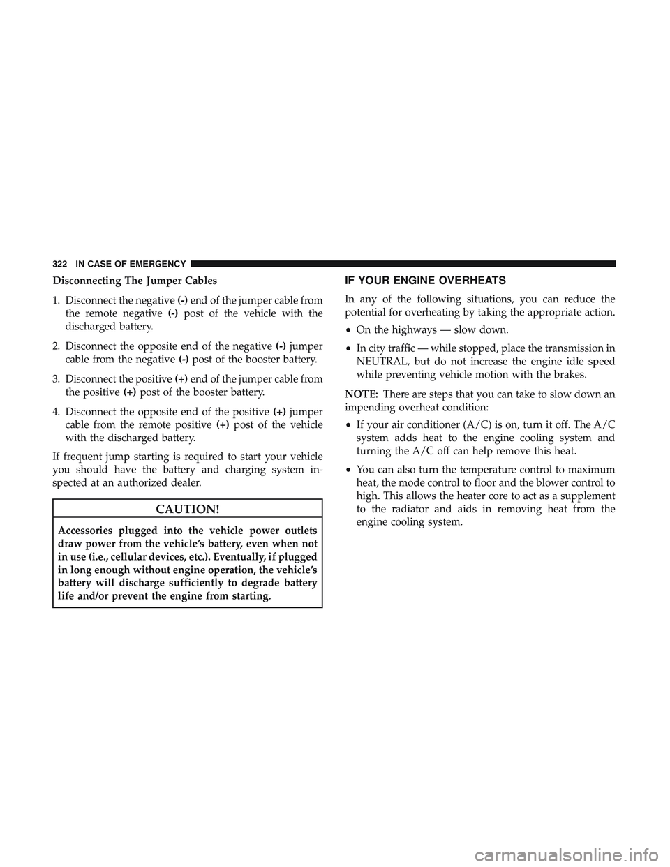 DODGE CHALLENGER SRT 2019  Owners Manual Disconnecting The Jumper Cables
1. Disconnect the negative(-)end of the jumper cable from
the remote negative (-)post of the vehicle with the
discharged battery.
2. Disconnect the opposite end of the 