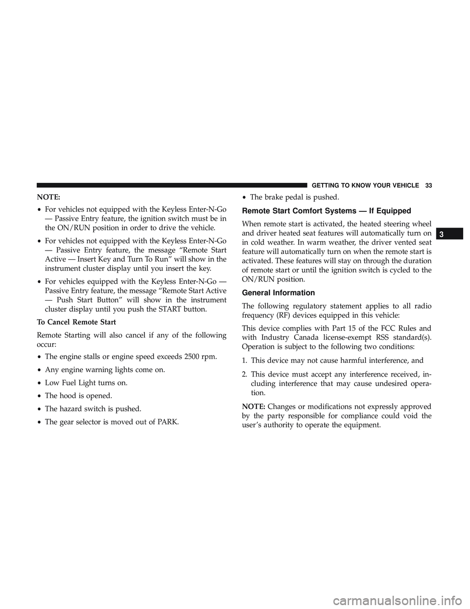 DODGE CHALLENGER SRT 2019 Owners Guide NOTE:
•For vehicles not equipped with the Keyless Enter-N-Go
— Passive Entry feature, the ignition switch must be in
the ON/RUN position in order to drive the vehicle.
• For vehicles not equippe