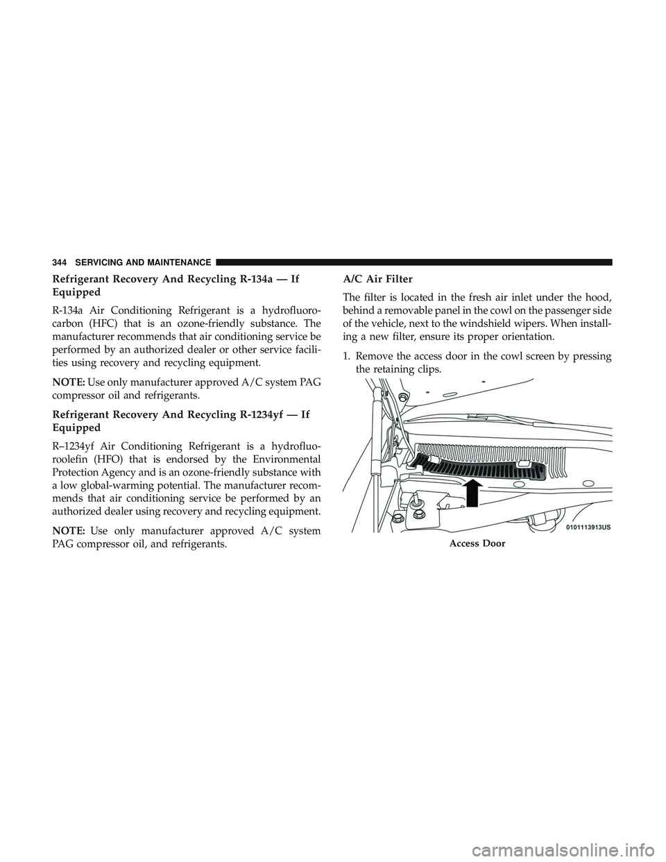 DODGE CHALLENGER SRT 2019  Owners Manual Refrigerant Recovery And Recycling R-134a — If
Equipped
R-134a Air Conditioning Refrigerant is a hydrofluoro-
carbon (HFC) that is an ozone-friendly substance. The
manufacturer recommends that air c