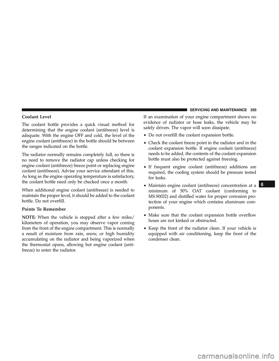 DODGE CHALLENGER SRT 2019  Owners Manual Coolant Level
The coolant bottle provides a quick visual method for
determining that the engine coolant (antifreeze) level is
adequate. With the engine OFF and cold, the level of the
engine coolant (a