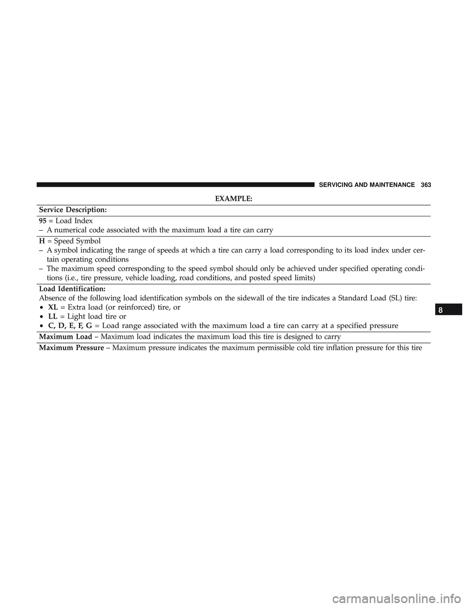 DODGE CHALLENGER SRT 2019  Owners Manual EXAMPLE:
Service Description:
95 = Load Index
–A numerical code associated with the maximum load a tire can carry
H = Speed Symbol
–A symbol indicating the range of speeds at which a tire can carr