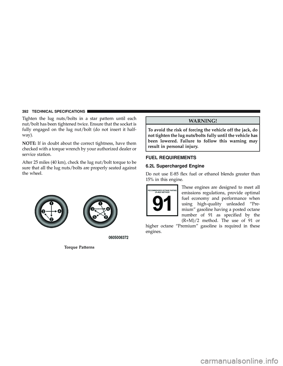 DODGE CHALLENGER SRT 2019  Owners Manual Tighten the lug nuts/bolts in a star pattern until each
nut/bolt has been tightened twice. Ensure that the socket is
fully engaged on the lug nut/bolt (do not insert it half-
way).
NOTE:If in doubt ab