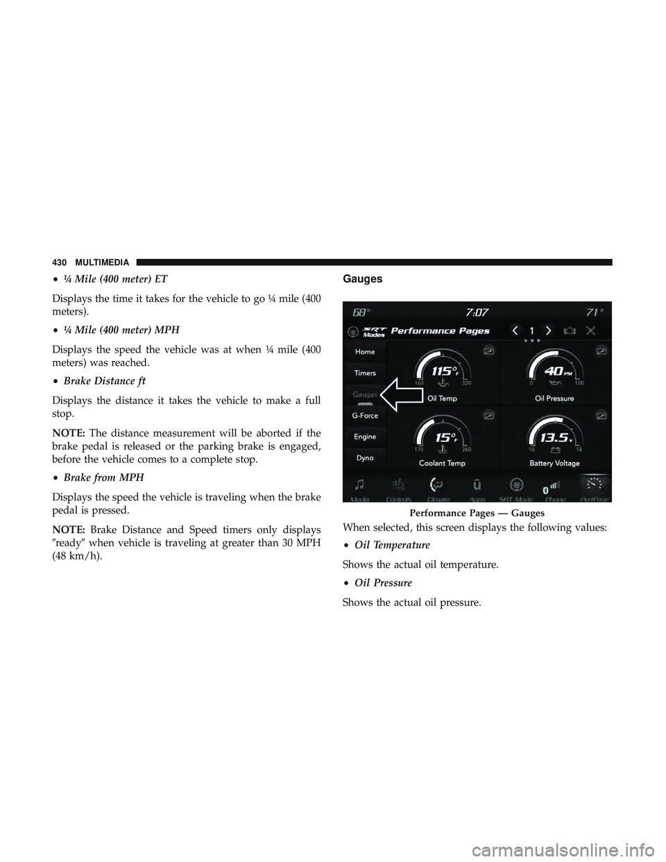 DODGE CHALLENGER SRT 2019 Owners Manual •¼ Mile (400 meter) ET
Displays the time it takes for the vehicle to go ¼ mile (400
meters).
• ¼ Mile (400 meter) MPH
Displays the speed the vehicle was at when ¼ mile (400
meters) was reached DODGE CHALLENGER SRT 2019 Owners Manual •¼ Mile (400 meter) ET
Displays the time it takes for the vehicle to go ¼ mile (400
meters).
• ¼ Mile (400 meter) MPH
Displays the speed the vehicle was at when ¼ mile (400
meters) was reached