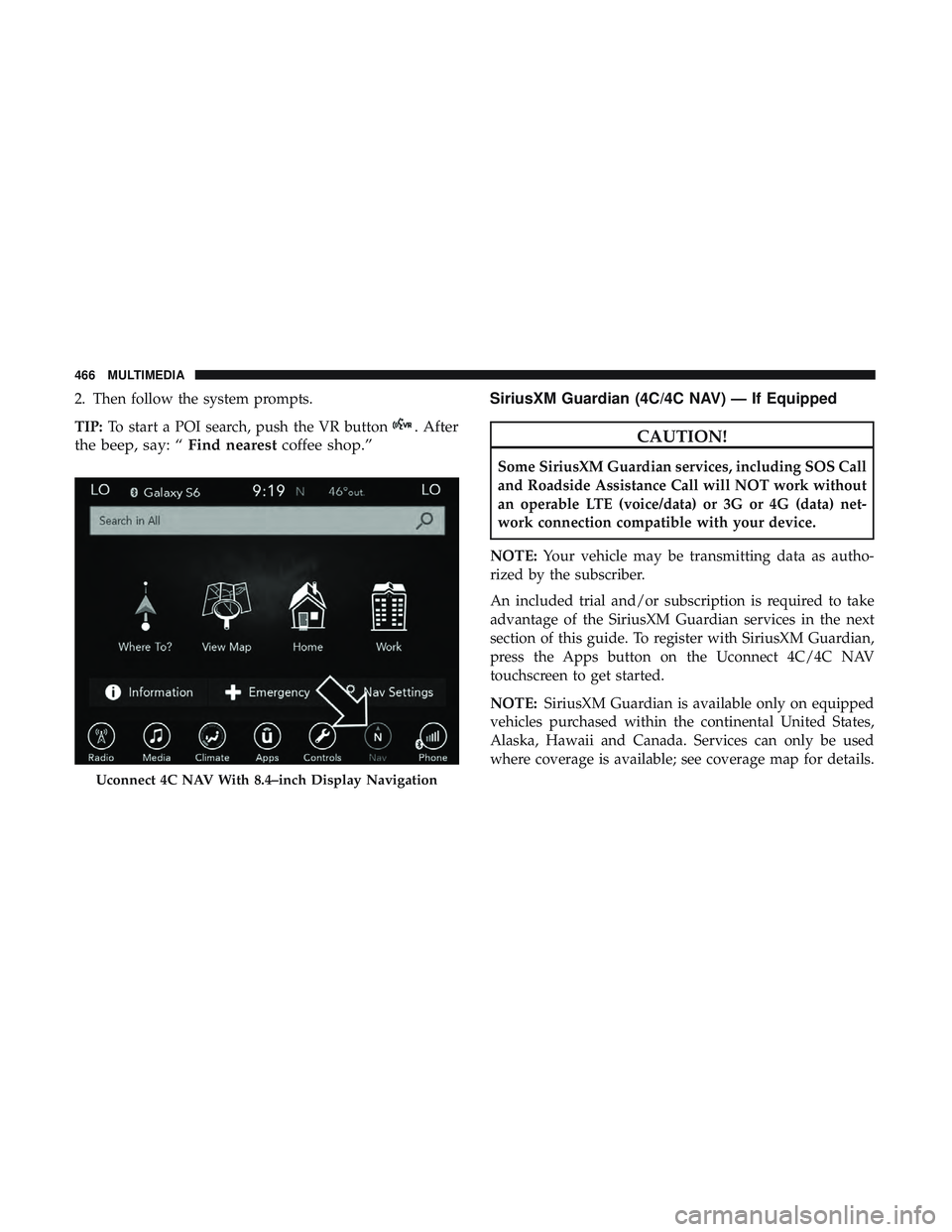 DODGE CHALLENGER SRT 2019  Owners Manual 2. Then follow the system prompts.
TIP:To start a POI search, push the VR button
. After
the beep, say: “ Find nearestcoffee shop.” SiriusXM Guardian (4C/4C NAV) — If EquippedCAUTION!
Some Siriu