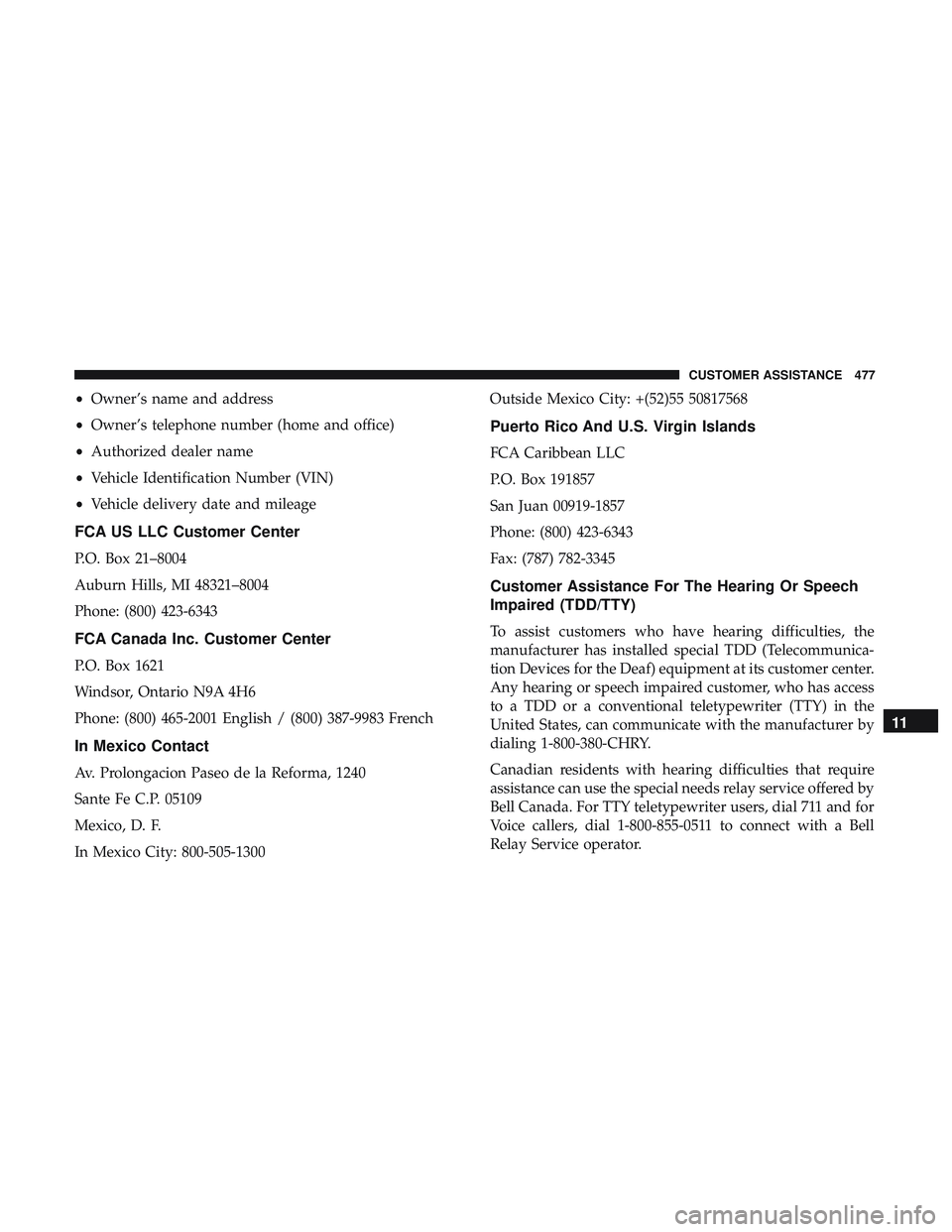 DODGE CHALLENGER SRT 2019  Owners Manual •Owner’s name and address
• Owner’s telephone number (home and office)
• Authorized dealer name
• Vehicle Identification Number (VIN)
• Vehicle delivery date and mileage
FCA US LLC Custo