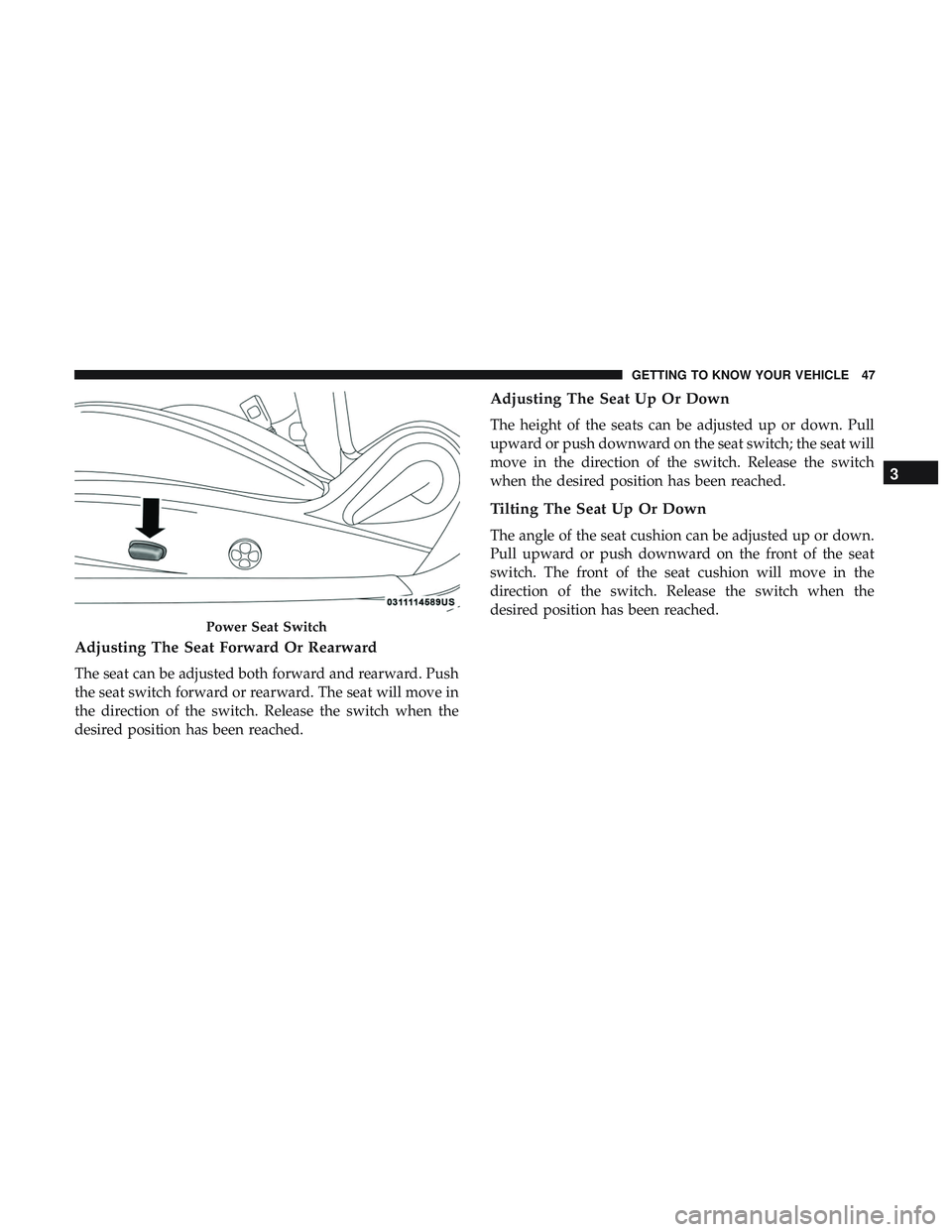 DODGE CHALLENGER SRT 2019 Service Manual Adjusting The Seat Forward Or Rearward
The seat can be adjusted both forward and rearward. Push
the seat switch forward or rearward. The seat will move in
the direction of the switch. Release the swit DODGE CHALLENGER SRT 2019 Service Manual Adjusting The Seat Forward Or Rearward
The seat can be adjusted both forward and rearward. Push
the seat switch forward or rearward. The seat will move in
the direction of the switch. Release the swit