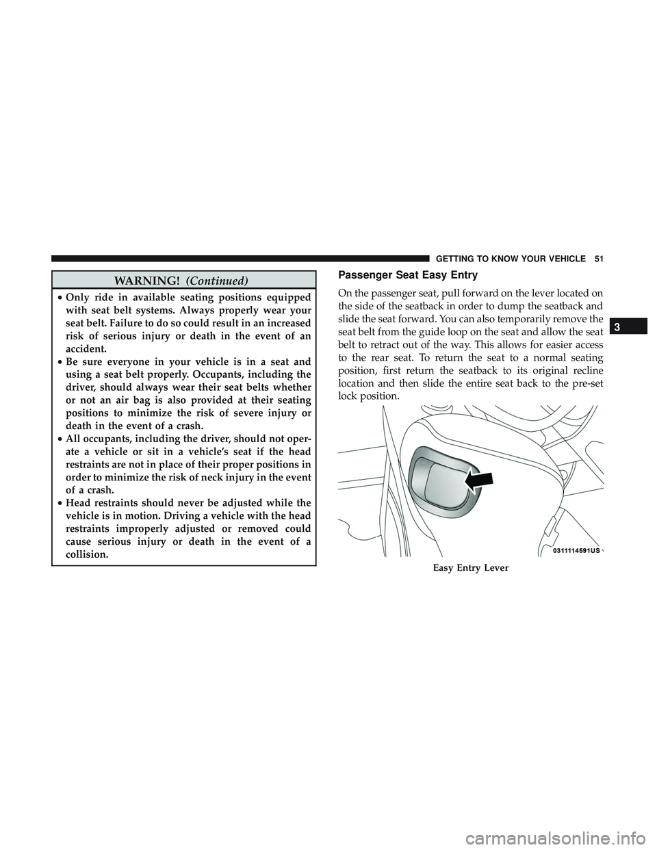 DODGE CHALLENGER SRT 2019 Workshop Manual WARNING!(Continued)
•Only ride in available seating positions equipped
with seat belt systems. Always properly wear your
seat belt. Failure to do so could result in an increased
risk of serious inju