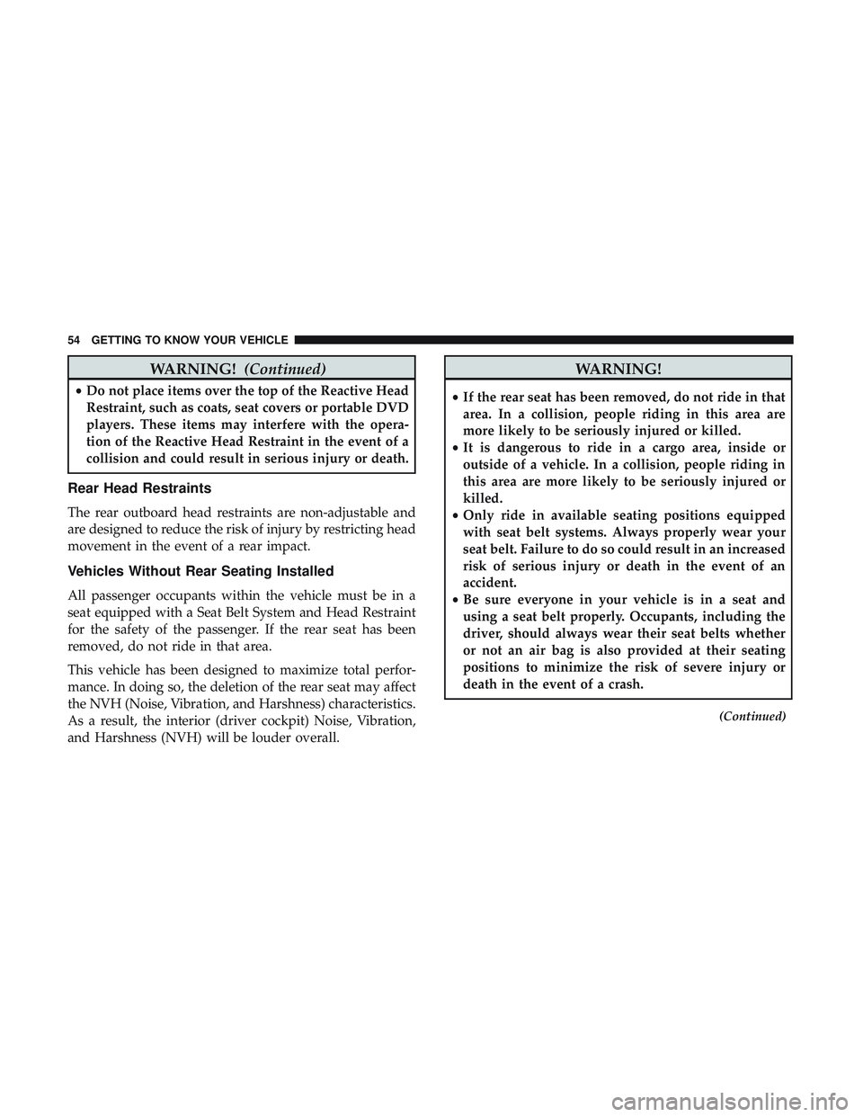 DODGE CHALLENGER SRT 2019 Workshop Manual WARNING!(Continued)
•Do not place items over the top of the Reactive Head
Restraint, such as coats, seat covers or portable DVD
players. These items may interfere with the opera-
tion of the Reactiv