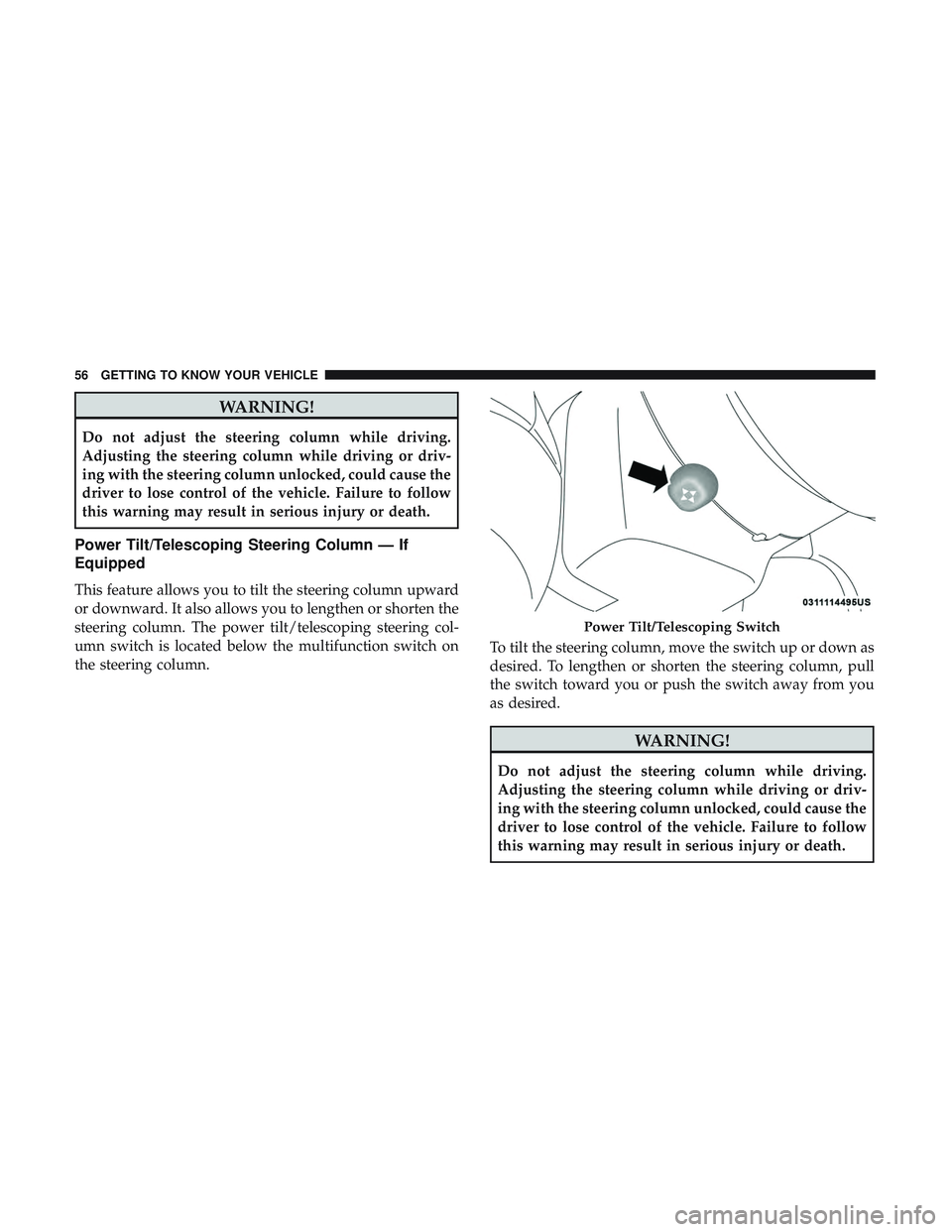 DODGE CHALLENGER SRT 2019 Workshop Manual WARNING!
Do not adjust the steering column while driving.
Adjusting the steering column while driving or driv-
ing with the steering column unlocked, could cause the
driver to lose control of the vehi
