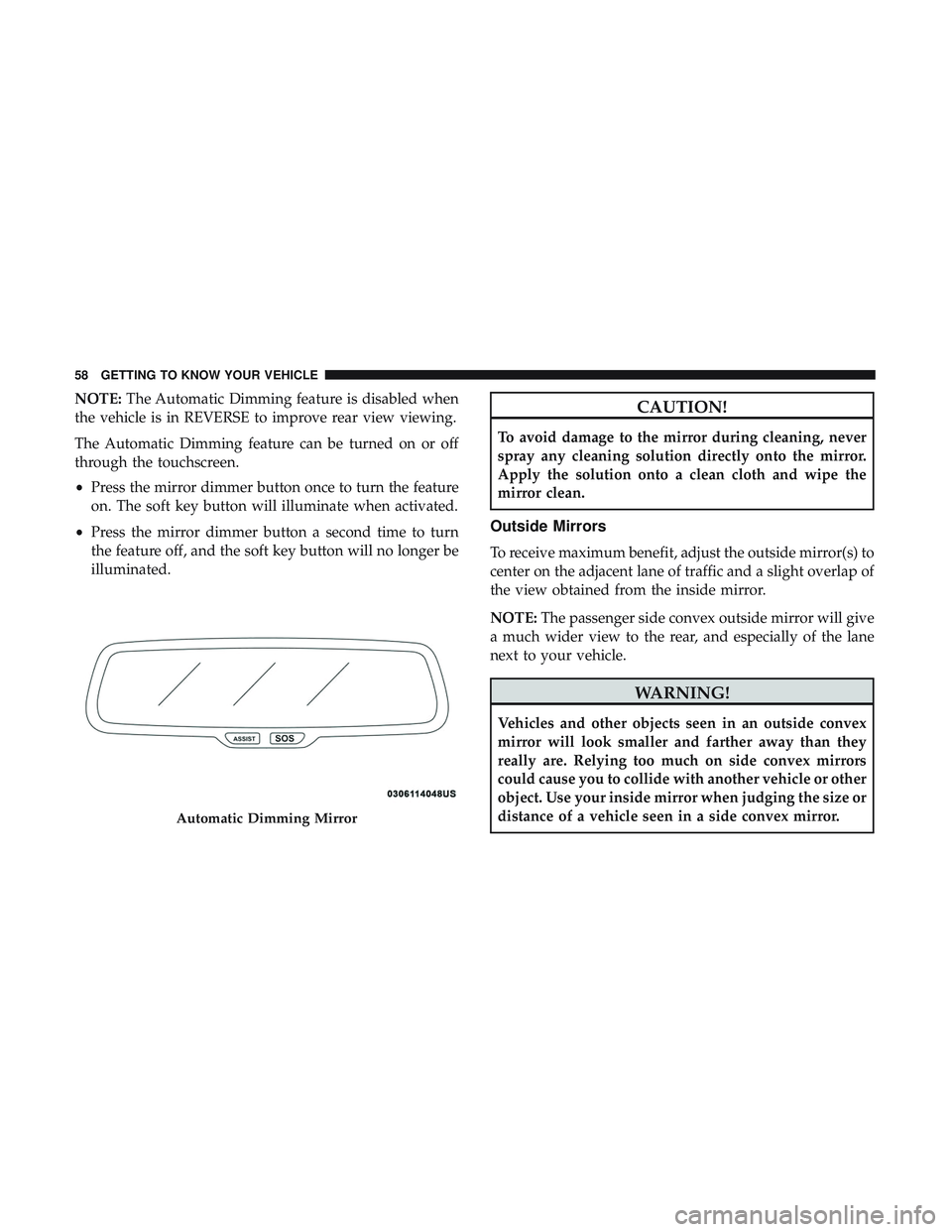 DODGE CHALLENGER SRT 2019  Owners Manual NOTE:The Automatic Dimming feature is disabled when
the vehicle is in REVERSE to improve rear view viewing.
The Automatic Dimming feature can be turned on or off
through the touchscreen.
• Press the