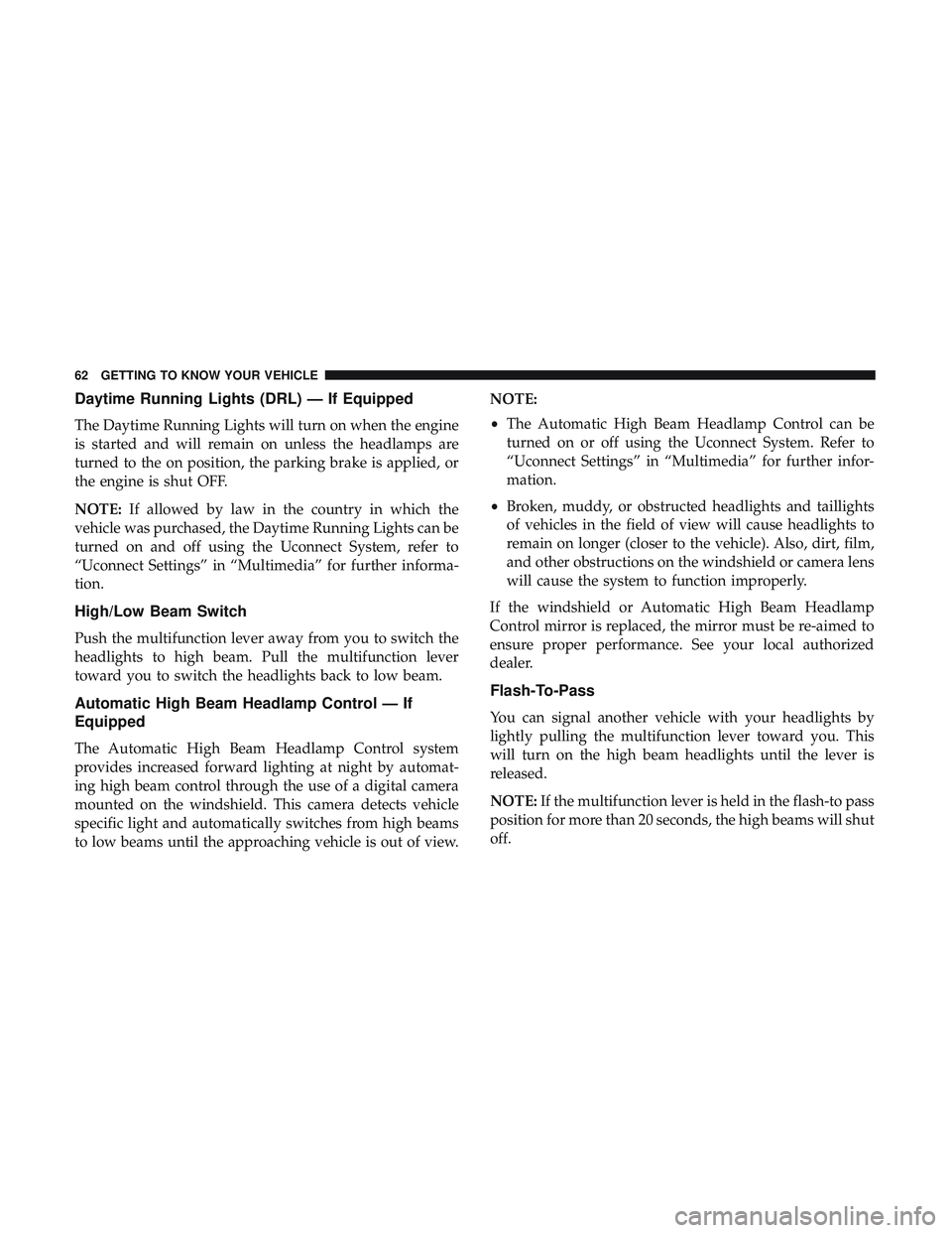 DODGE CHALLENGER SRT 2019 Repair Manual Daytime Running Lights (DRL) — If Equipped
The Daytime Running Lights will turn on when the engine
is started and will remain on unless the headlamps are
turned to the on position, the parking brake DODGE CHALLENGER SRT 2019 Repair Manual Daytime Running Lights (DRL) — If Equipped
The Daytime Running Lights will turn on when the engine
is started and will remain on unless the headlamps are
turned to the on position, the parking brake
