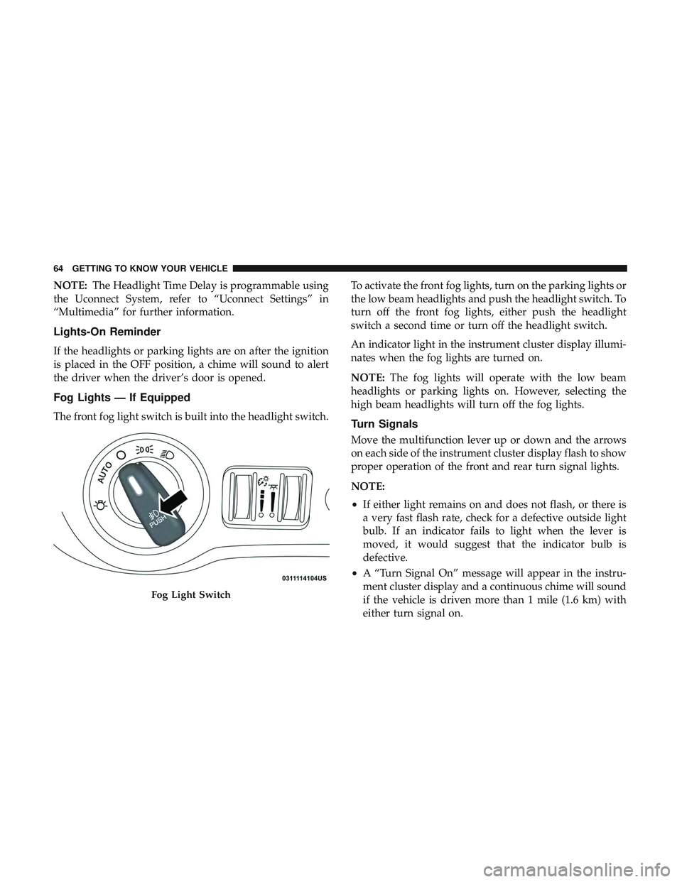 DODGE CHALLENGER SRT 2019 Repair Manual NOTE:The Headlight Time Delay is programmable using
the Uconnect System, refer to “Uconnect Settings” in
“Multimedia” for further information.
Lights-On Reminder
If the headlights or parking l DODGE CHALLENGER SRT 2019 Repair Manual NOTE:The Headlight Time Delay is programmable using
the Uconnect System, refer to “Uconnect Settings” in
“Multimedia” for further information.
Lights-On Reminder
If the headlights or parking l