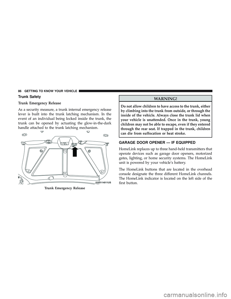DODGE CHALLENGER SRT 2019 Manual Online Trunk Safety
Trunk Emergency Release
As a security measure, a trunk internal emergency release
lever is built into the trunk latching mechanism. In the
event of an individual being locked inside the t DODGE CHALLENGER SRT 2019 Manual Online Trunk Safety
Trunk Emergency Release
As a security measure, a trunk internal emergency release
lever is built into the trunk latching mechanism. In the
event of an individual being locked inside the t