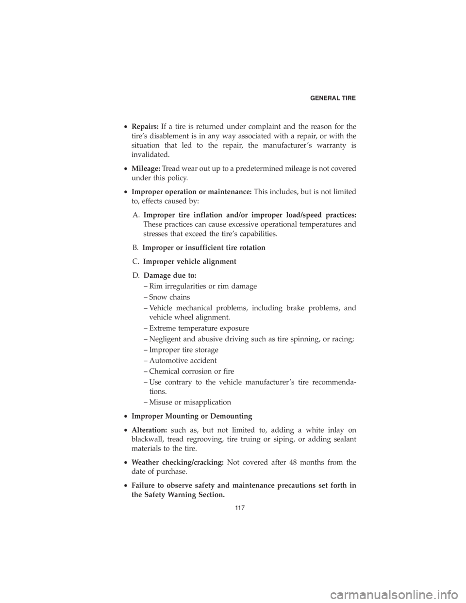 DODGE CHALLENGER SRT 2019  Vehicle Warranty •Repairs: If a tire is returned under complaint and the reason for the
tire’s disablement is in any way associated with a repair, or with the
situation that led to the repair, the manufacturer ’